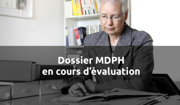 Dossier MDPH en cours d’évaluation