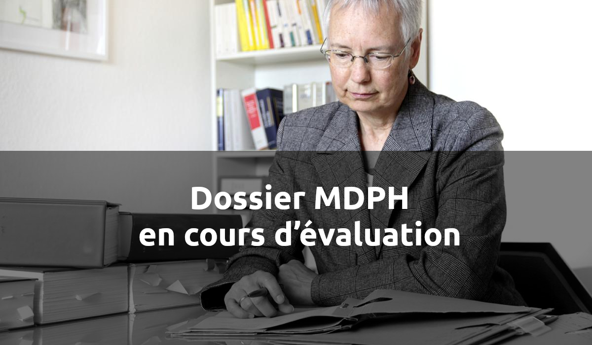 Dossier MDPH en cours dévaluation Demande de prestations handicap